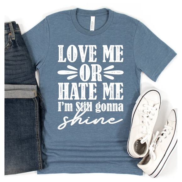 Bella + Canvas Other - Love Me or Hate Me I"m Still Going To Shine T-Shirt, Large